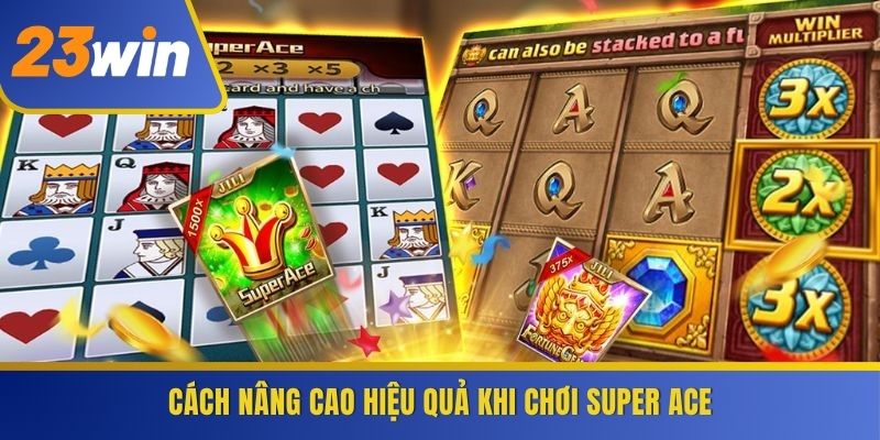 Cách nâng cao hiệu quả khi chơi Super Ace