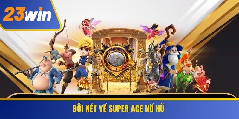 Đôi nét về Super Ace Nổ Hũ 