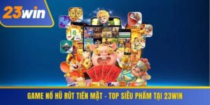 Game Nổ Hũ Rút Tiền Mặt