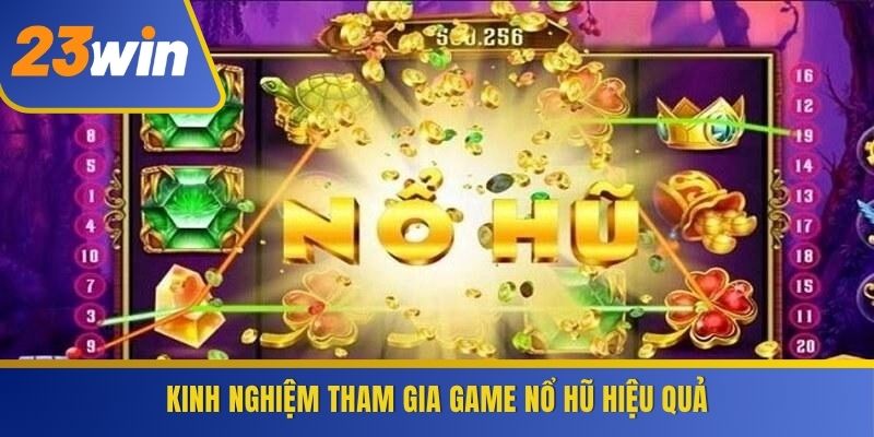Kinh nghiệm tham gia game Nổ Hũ hiệu quả