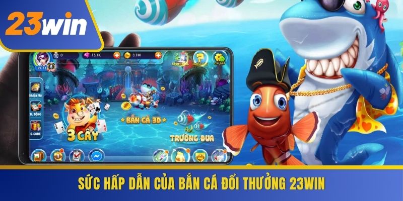 Sức hấp dẫn của Bắn Cá đổi thưởng 23WIN
