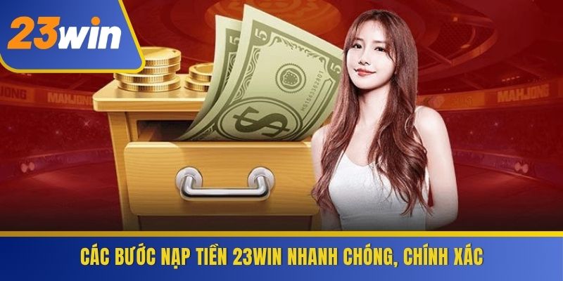 Các bước nạp tiền 23WIN nhanh chóng, chính xác
