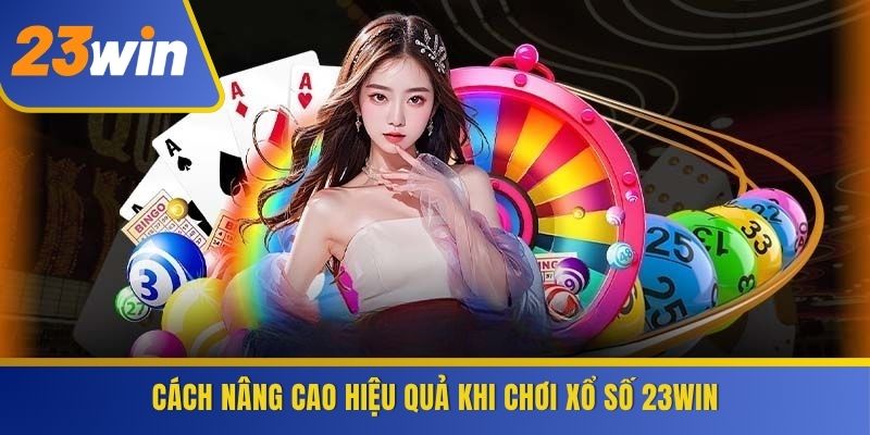 Cách nâng cao hiệu quả khi chơi Xổ Số 23WIN