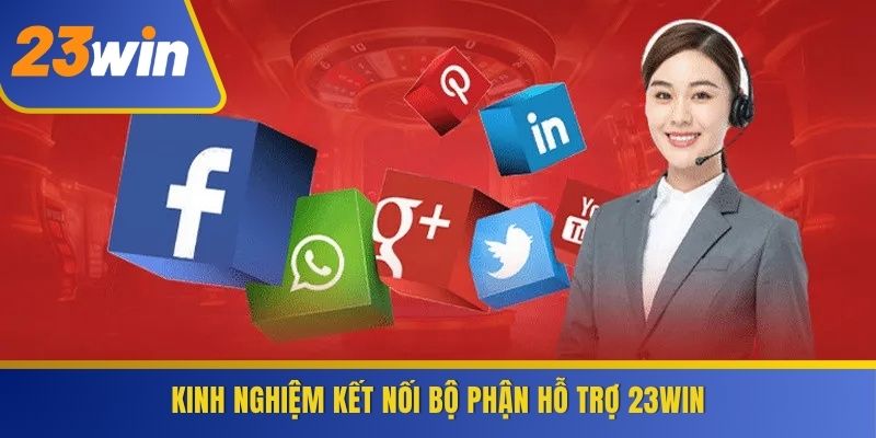 Kinh nghiệm kết nối bộ phận hỗ trợ 23WIN