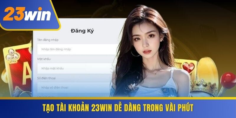 Tạo tài khoản 23WIN dễ dàng trong vài phút