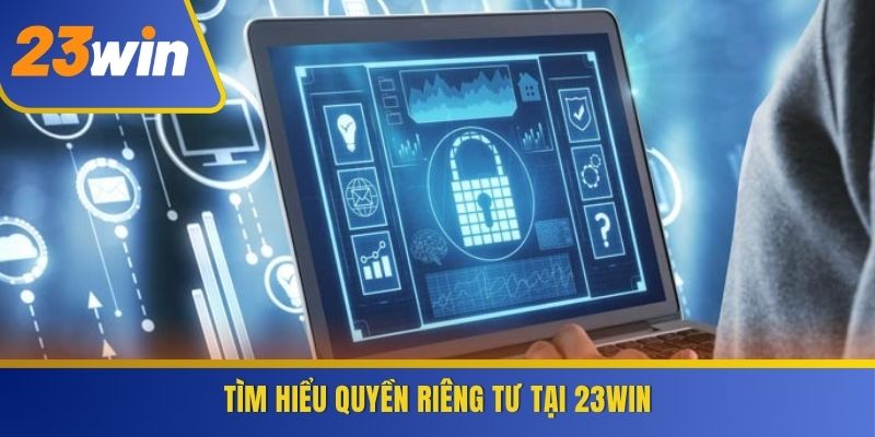 Tìm hiểu quyền riêng tư tại 23WIN